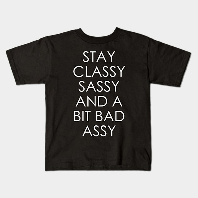 Stay Classy Sassy and a Bit Bad Assy Kids T-Shirt by Oyeplot